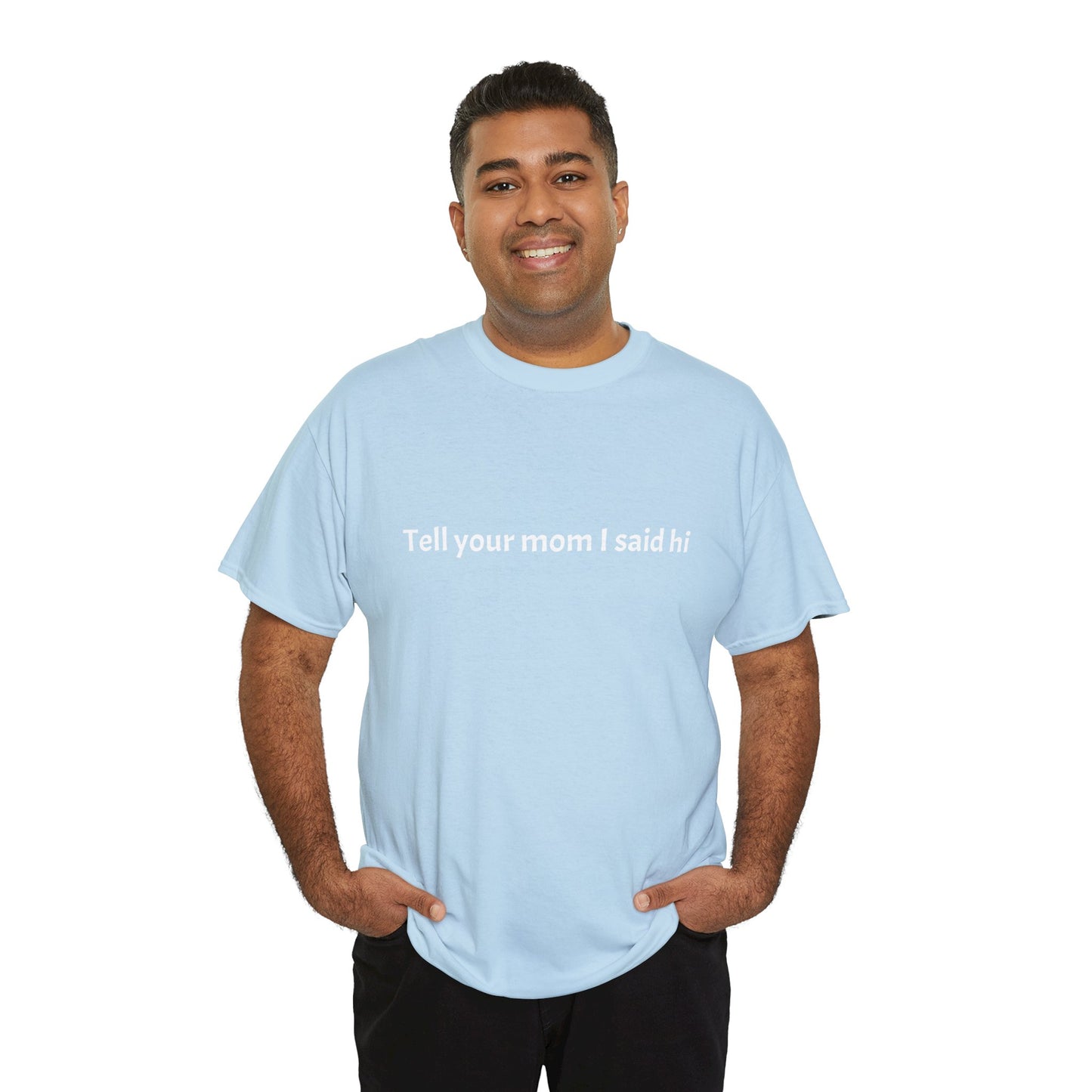 Tell your mom I said hi Tee