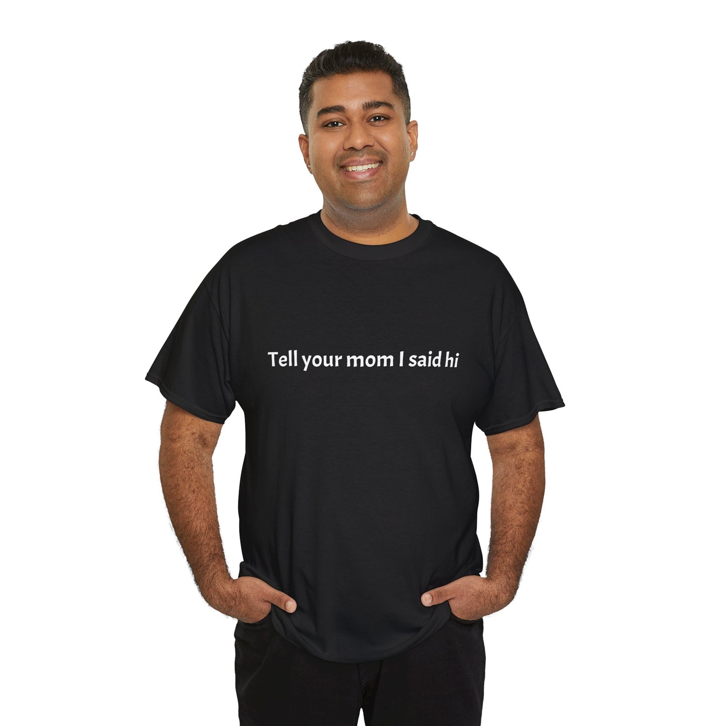 Tell your mom I said hi Tee