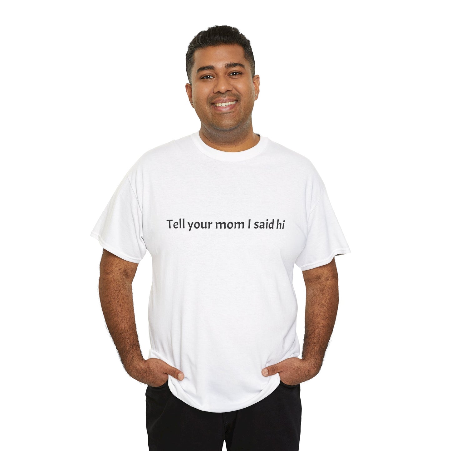 Tell your mom I said hi Tee