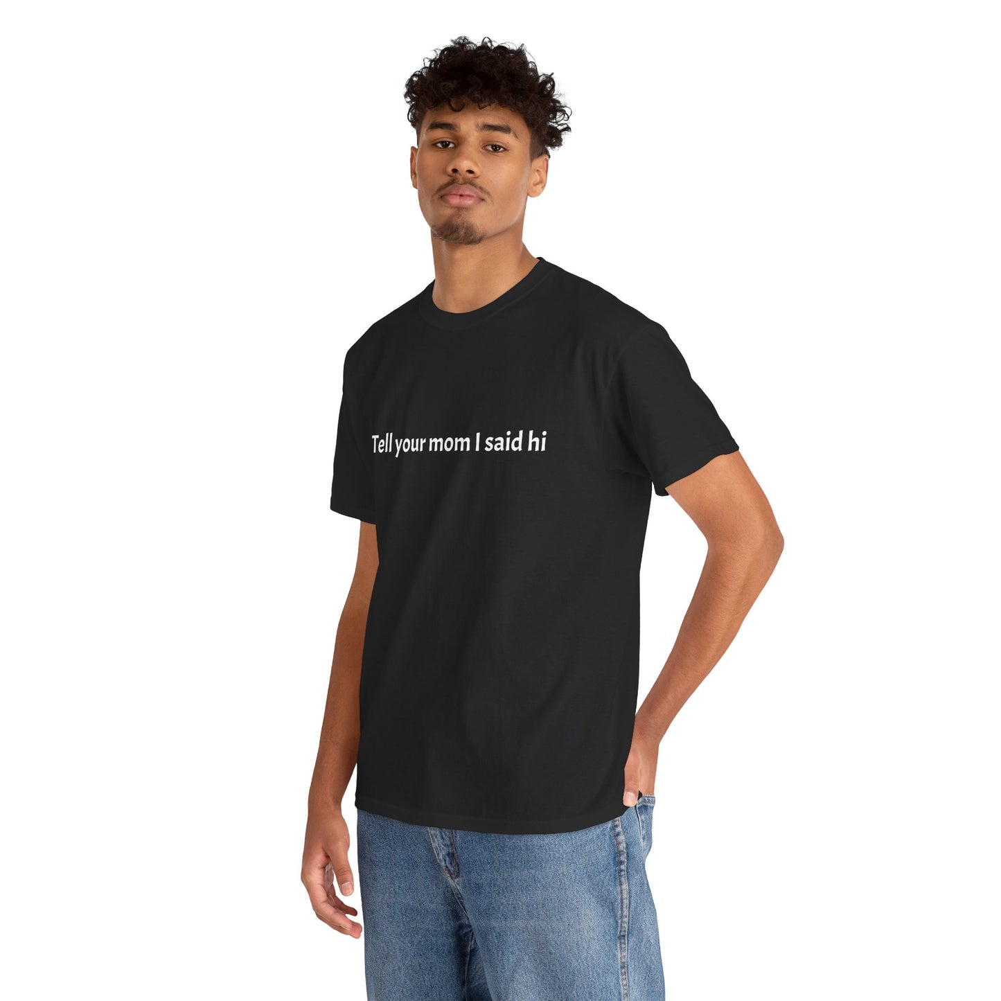 Tell your mom I said hi Tee