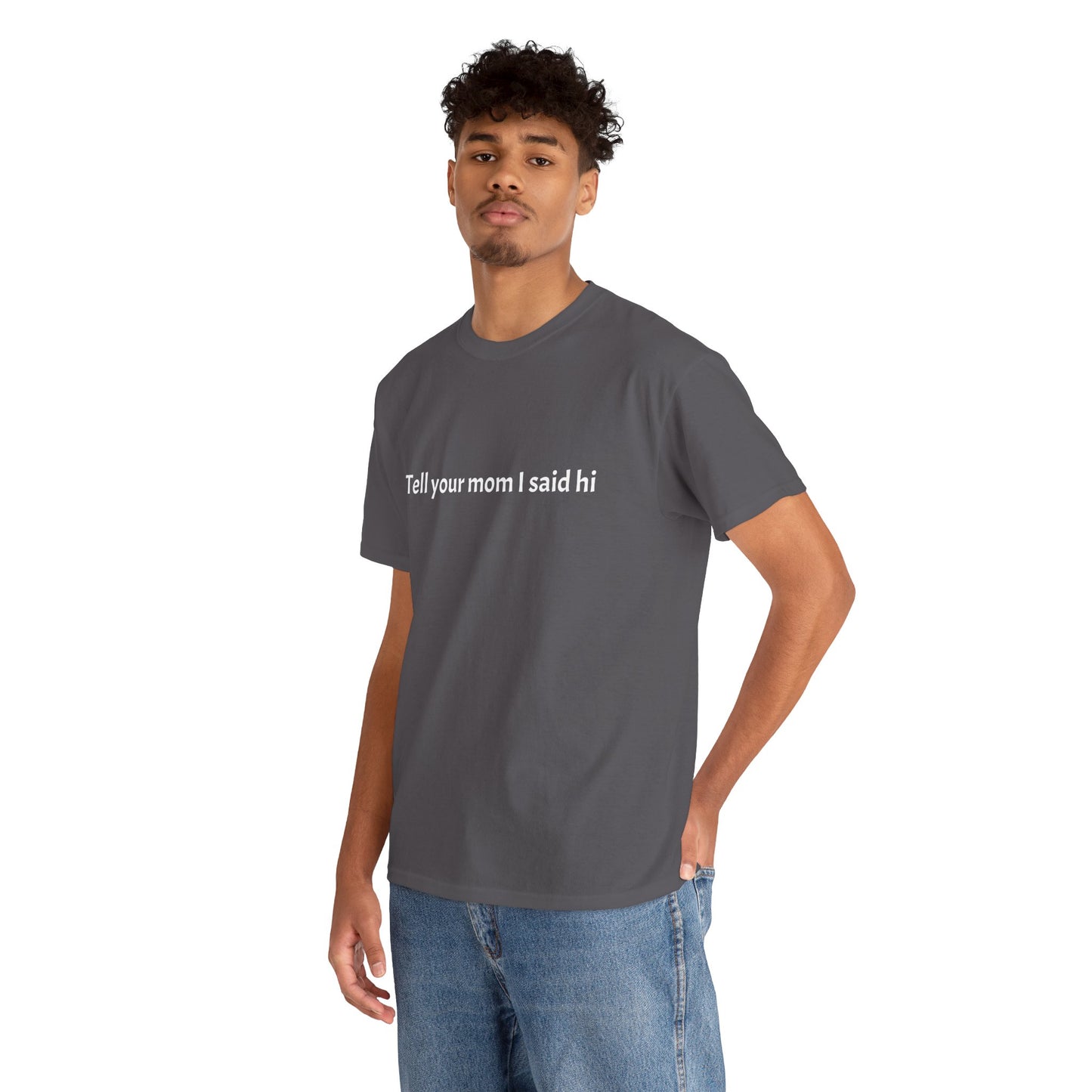 Tell your mom I said hi Tee