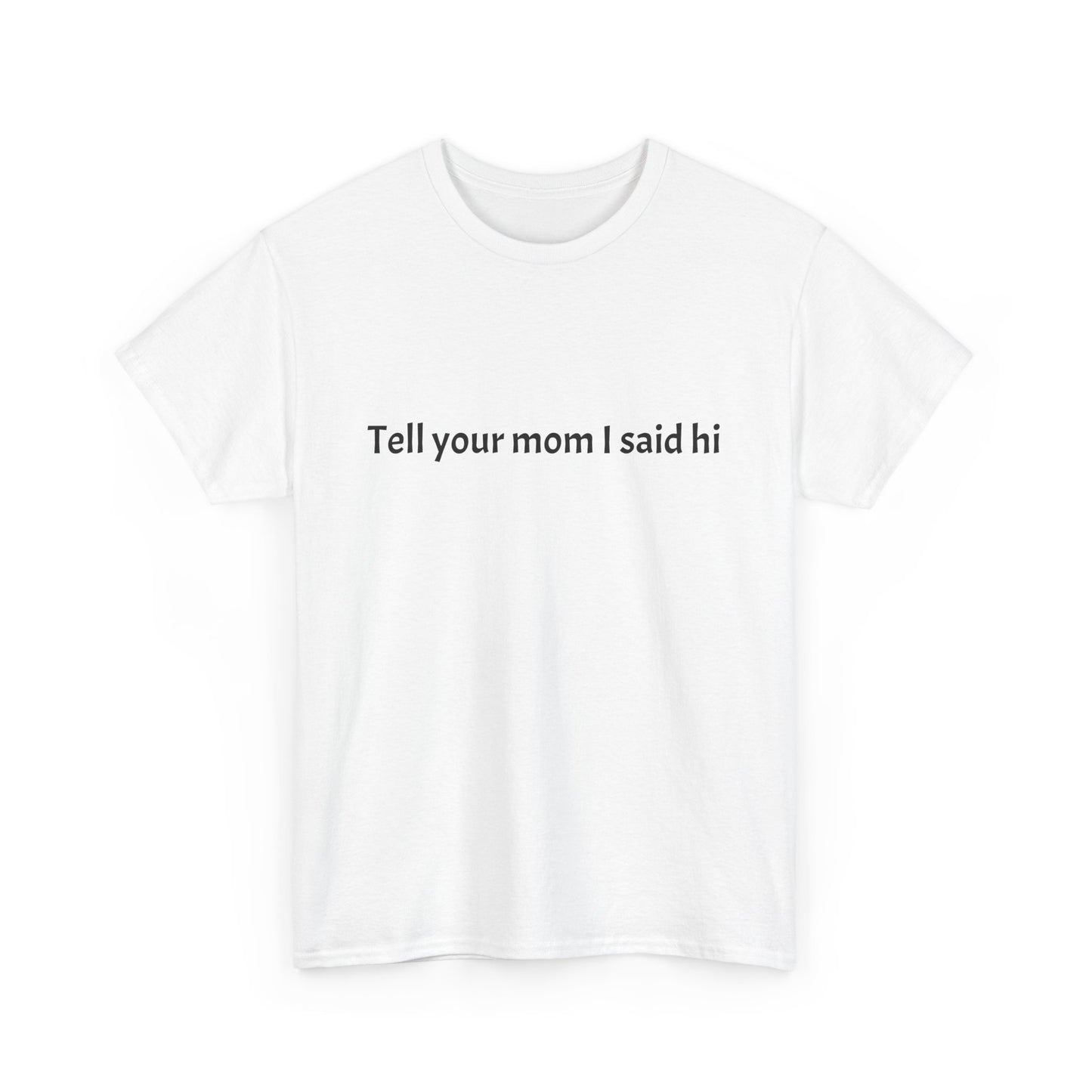 Tell your mom I said hi Tee