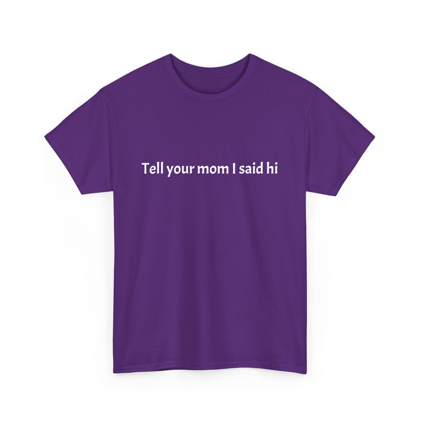 Tell your mom I said hi Tee