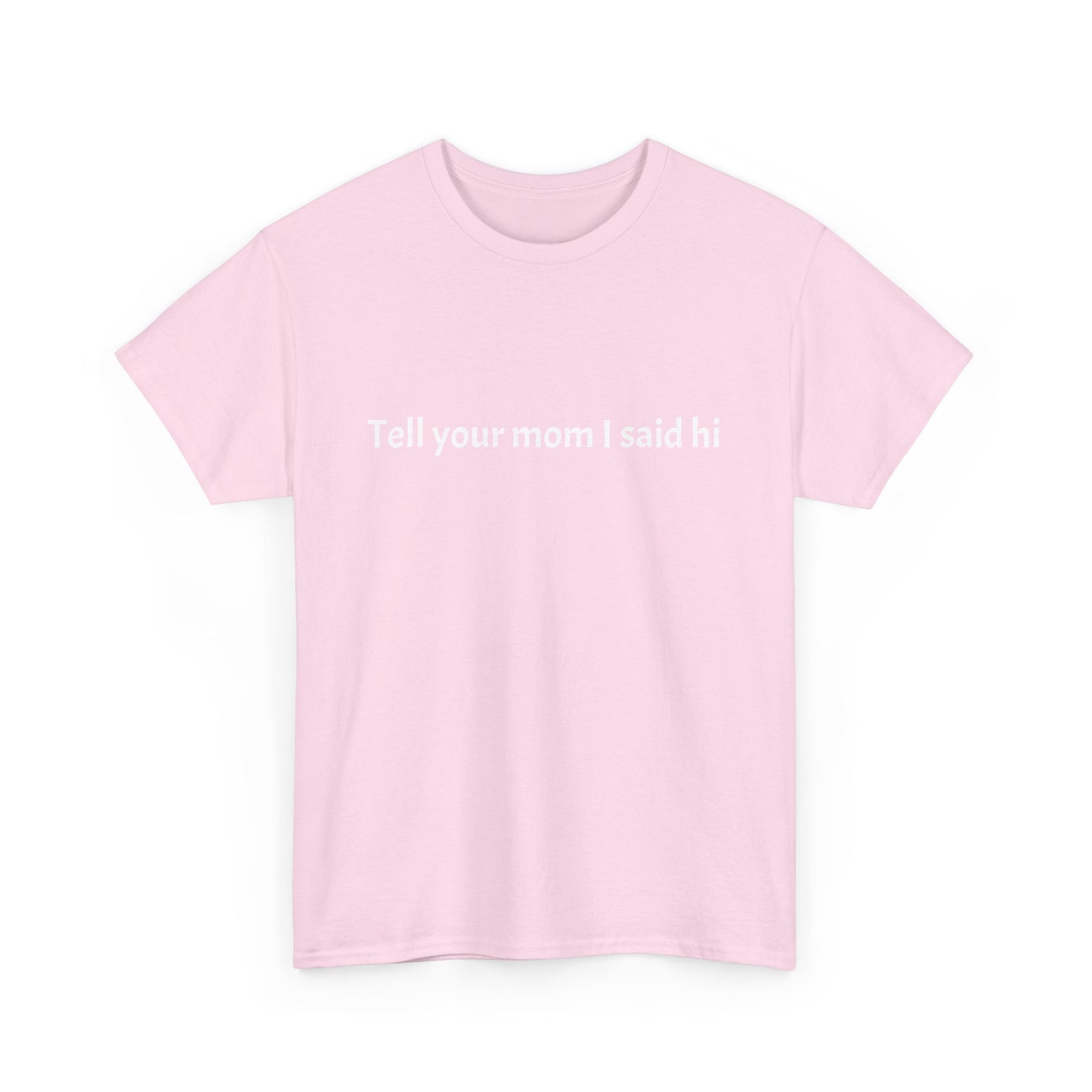 Tell your mom I said hi Tee