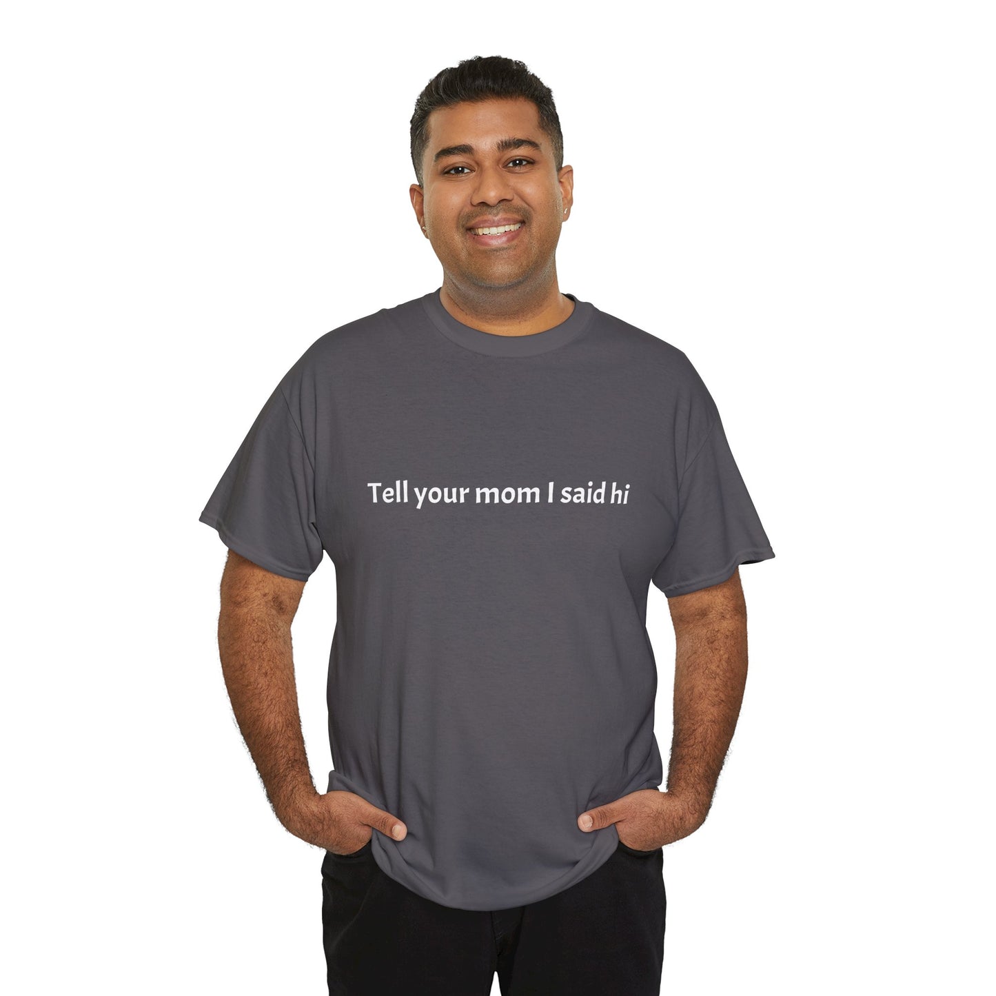Tell your mom I said hi Tee