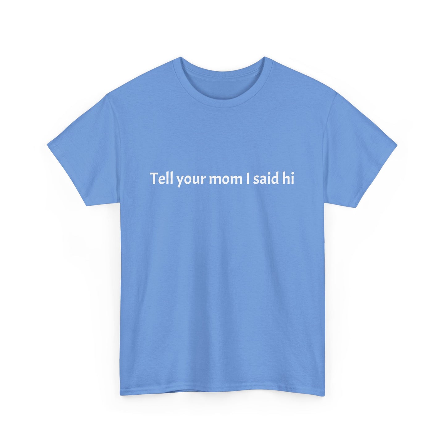 Tell your mom I said hi Tee