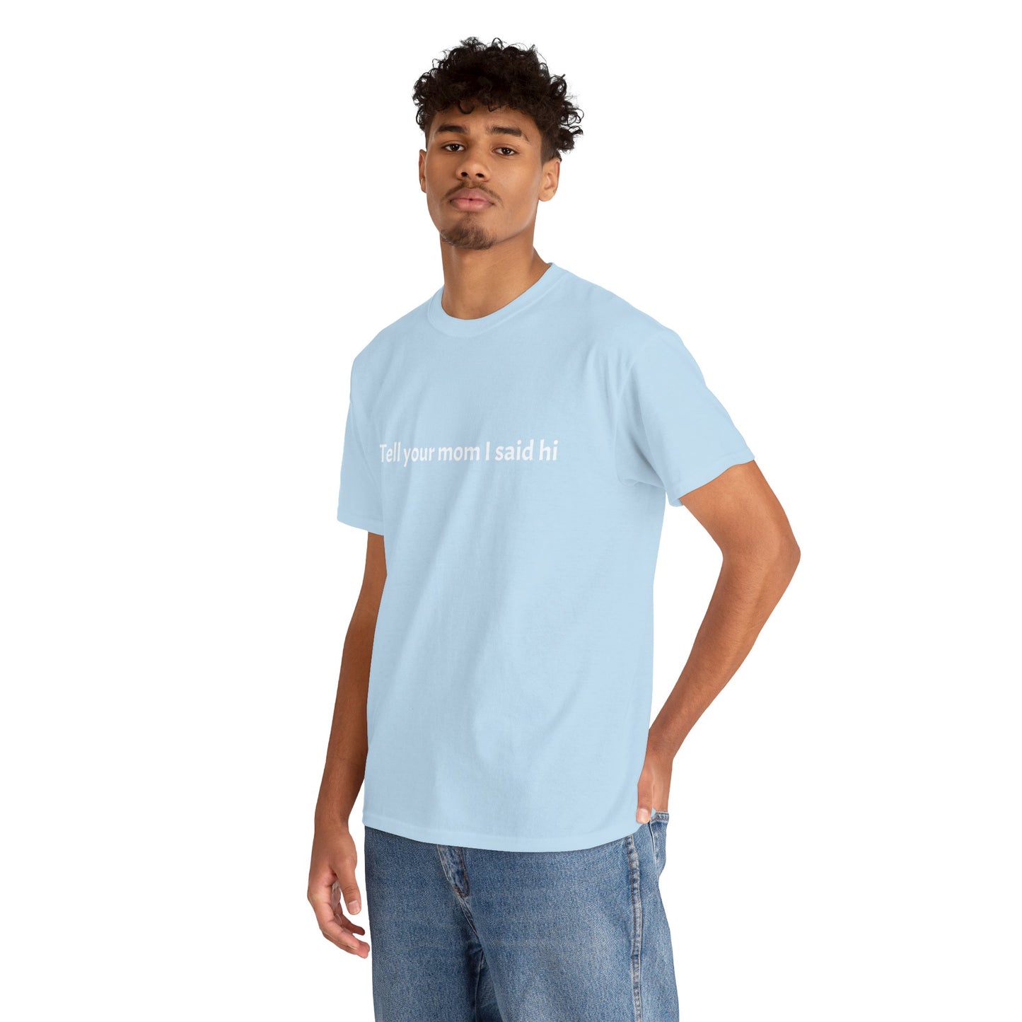 Tell your mom I said hi Tee