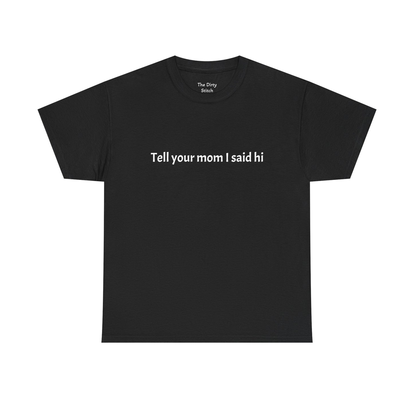 Tell your mom I said hi Tee