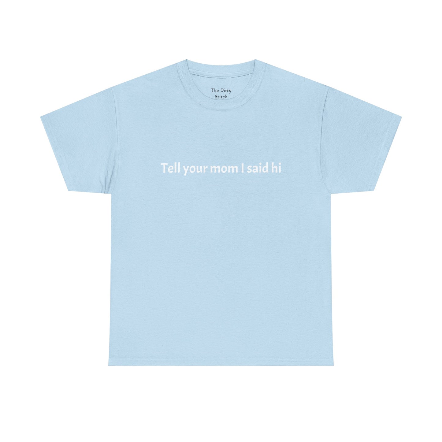 Tell your mom I said hi Tee