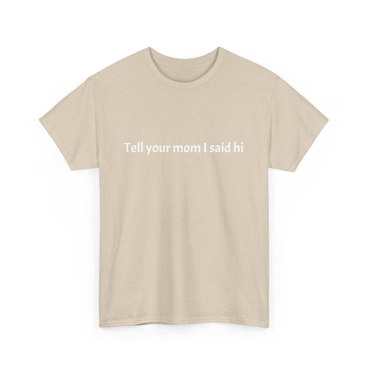 Tell your mom I said hi Tee