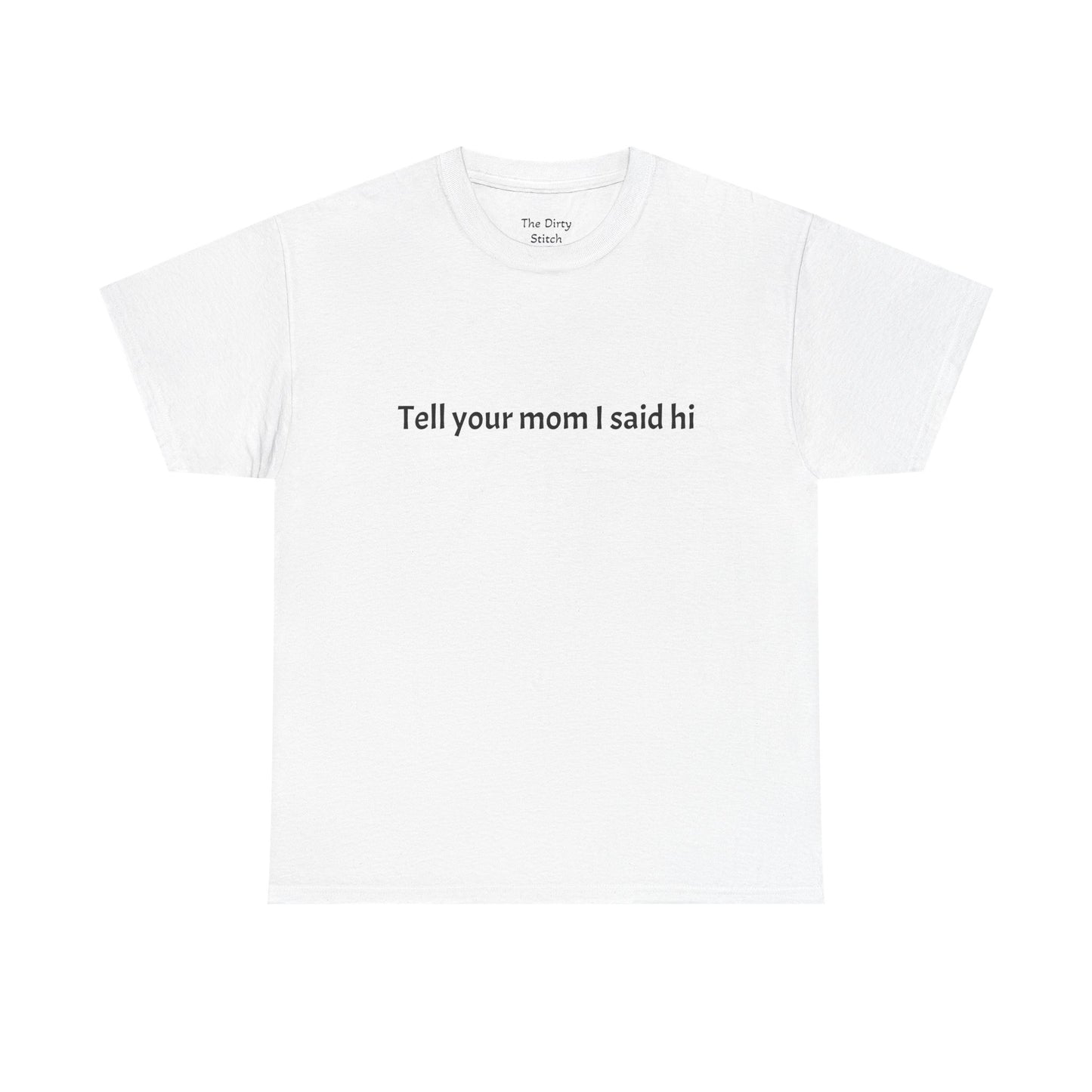 Tell your mom I said hi Tee