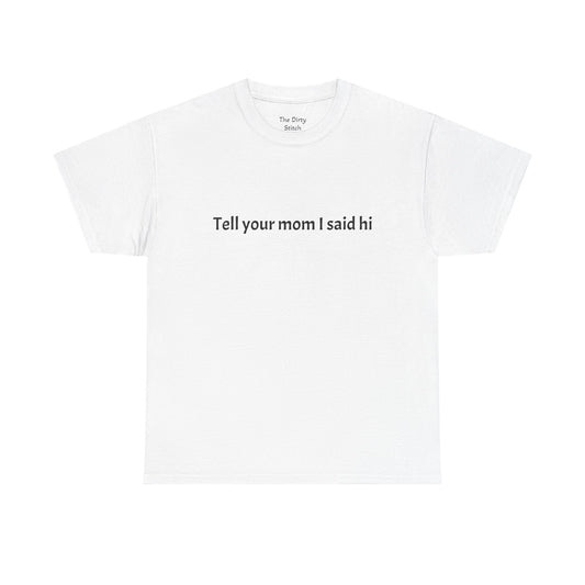 Tell your mom I said hi Tee
