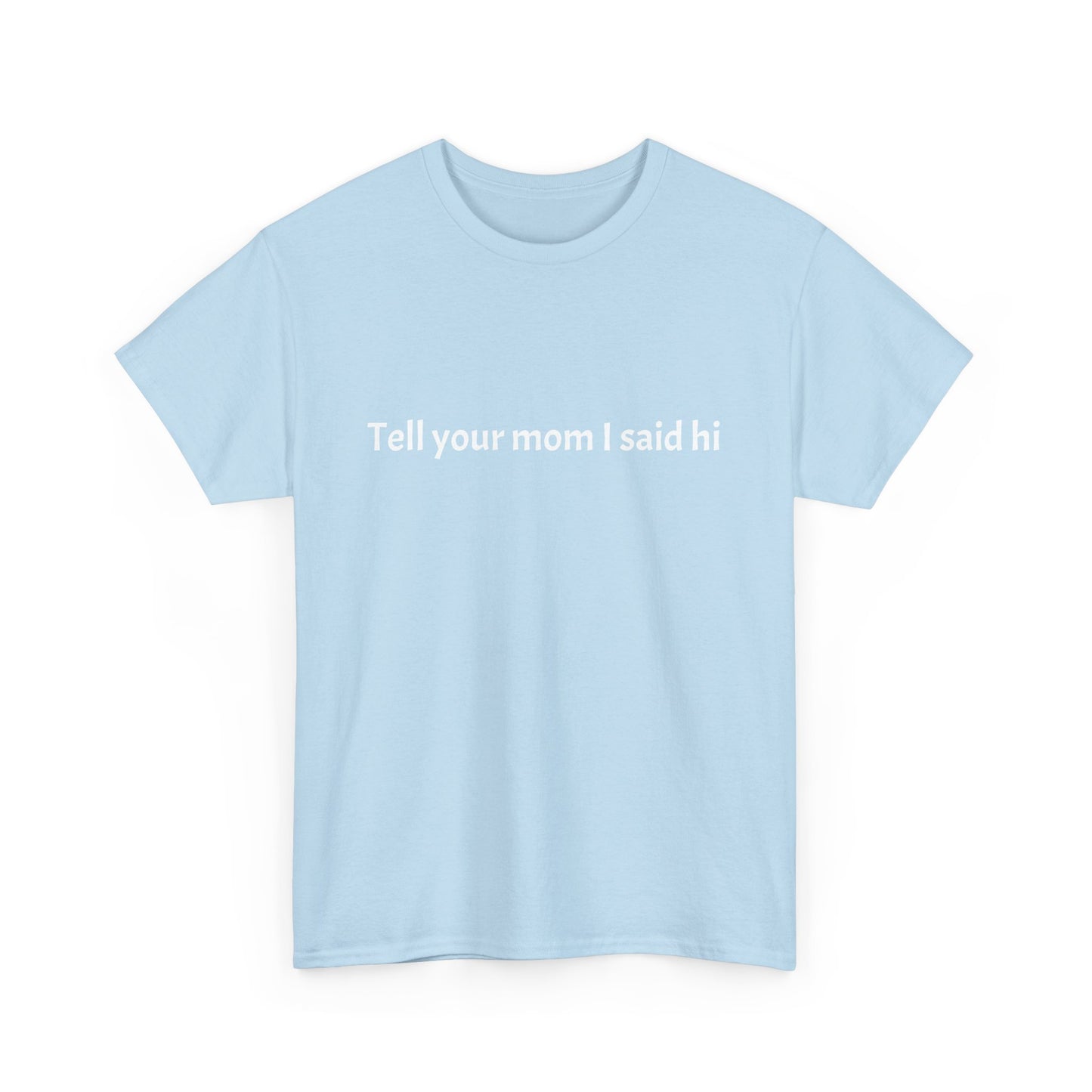 Tell your mom I said hi Tee